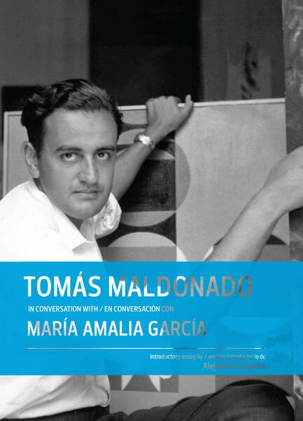 Tomás Maldonado in Conversation with/en conversación con María Amalia García .Author: María Amalia García Language: English and Spanish Year:  January, 2011 ISBN: 978-0982354438