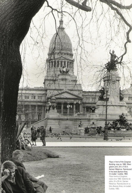 Plaza in front of the Congress Building, copy ca. 1960. Silver gelatin print, 9.4 x 11.8 in. Sameer Makarius. Reproduced in his book Buenos Aires, mi ciudad. Eudeba, 1963. Plaza frente al Congreso, copia circa 1960. Gelatina de plata, 24 x 30 cm. Sameer Makarius. Reproducido en su libro Buenos Aires, mi ciudad. Eudeba, 1963.